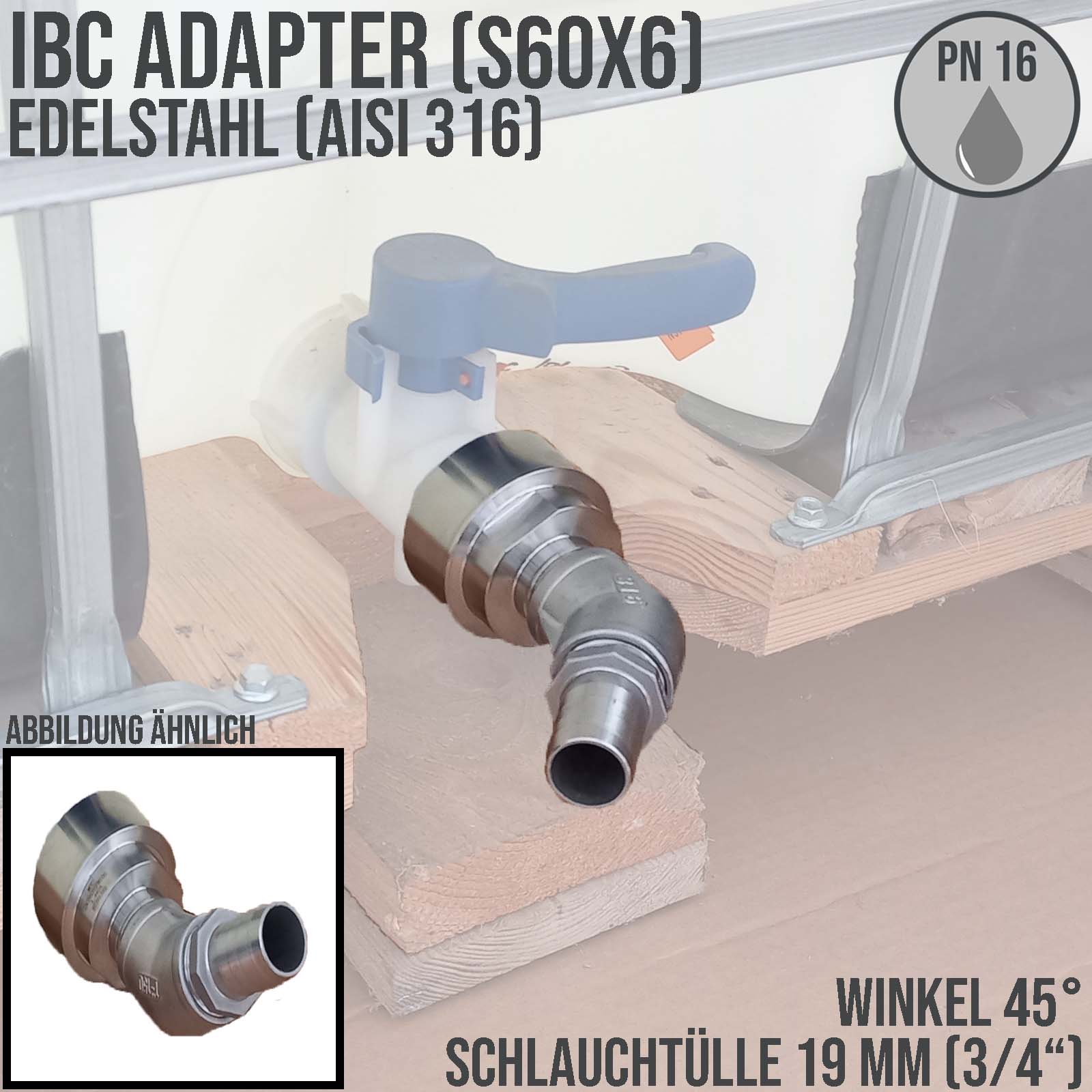19 mm 3/4 " S60 x 6 IBC Container (AISI 316) 45° Winkel Anschluss Set Schlauch Tülle Stutzen - PN 16 bar
