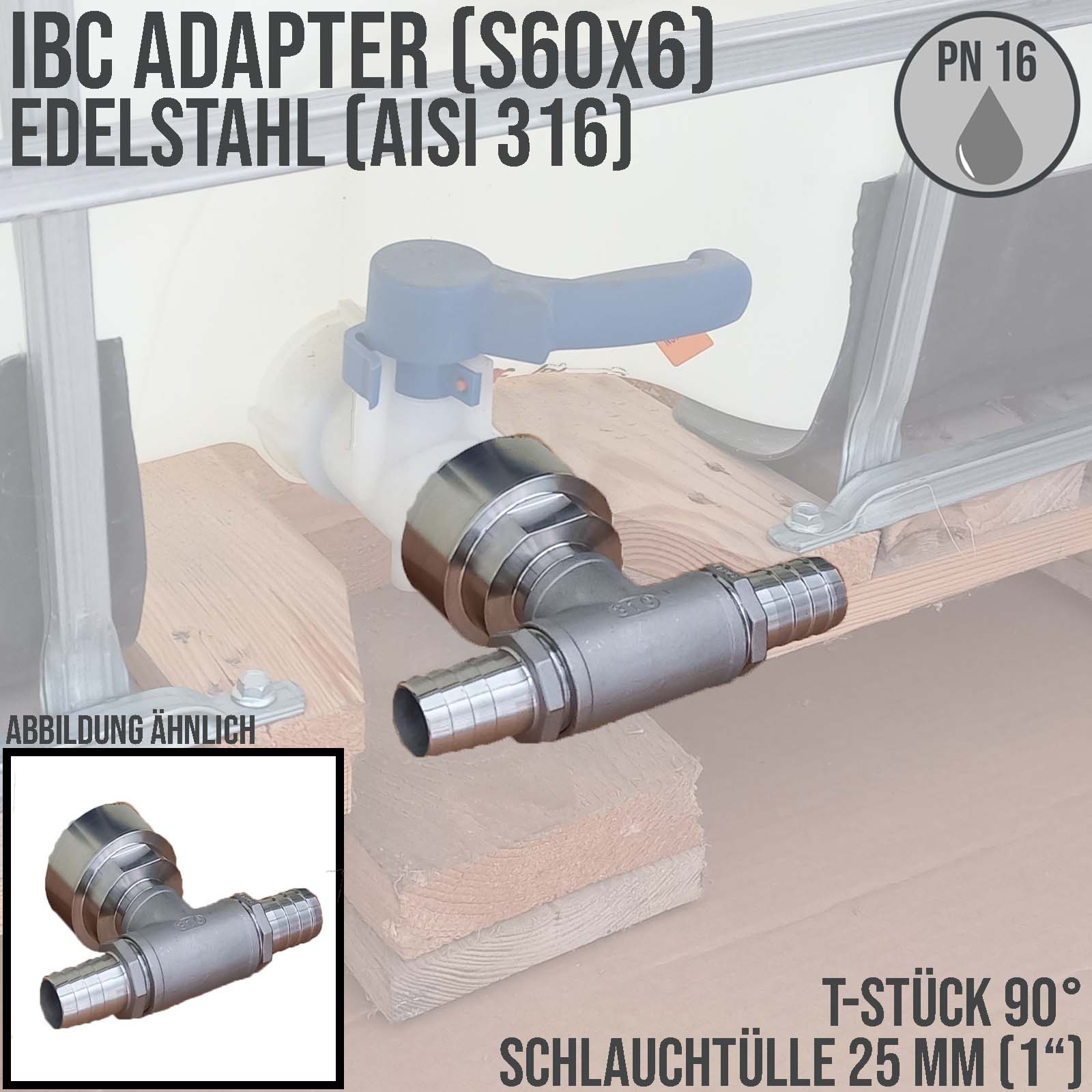 25 mm 1 " S60 x 6 IBC Container Edelstahl (AISI 316) 90° T-Stück Anschluss Set Schlauch Tülle Stutzen - PN 16 bar