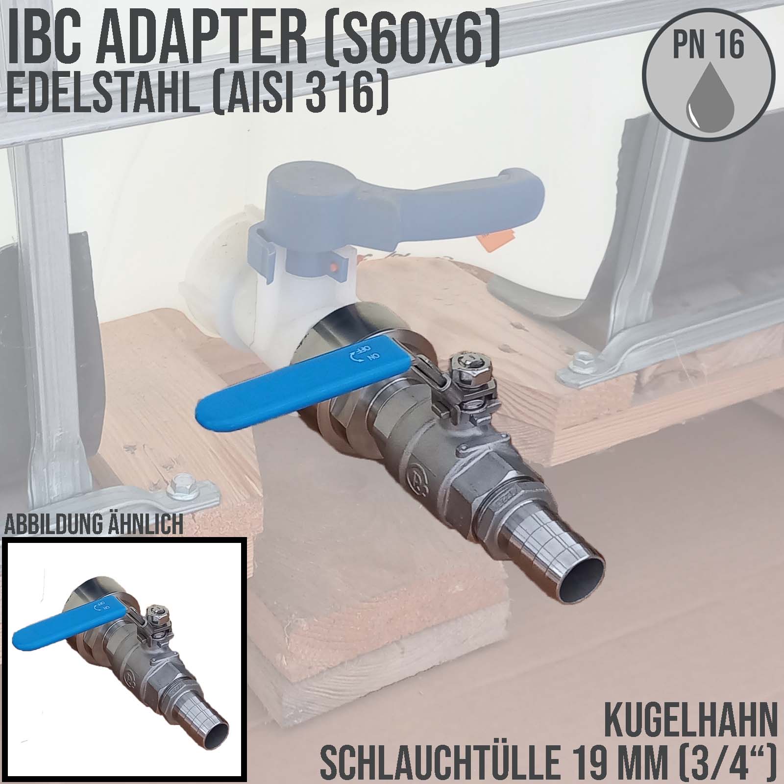 19 mm 3/4 " S60 x 6 Container Edelstahl (AISI 316) Anschluss Set Kugelhahn Schlauch Tülle Stutzen - PN 16 bar